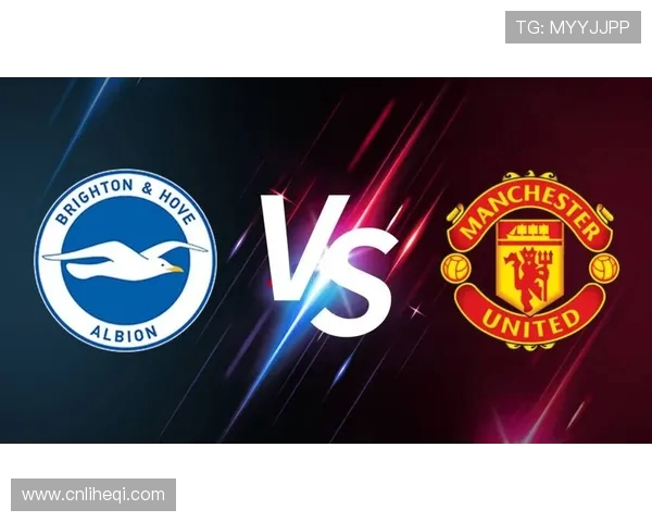 曼联与布莱顿精彩对决录像回放分析与精彩瞬间回顾 曼联与布莱顿精彩对决录像回放分析与精彩瞬间回顾